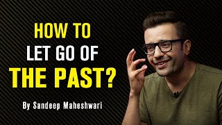 How to let go of the Past By Sandeep Maheshwari [upl. by Arikaahs]