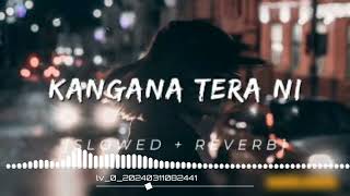 KANGANA TERA NI  SLOWED  REVERB [upl. by Jarrid]