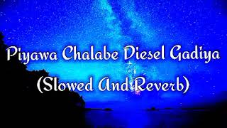 Piyawa Chalabe Diesel Gadiya Slowed And Reverb [upl. by Nosneb]