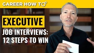 Executive Level Interviews 12 Steps to Win the Job [upl. by Ahsenauq]